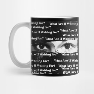 What Are U Waiting For?? Mug